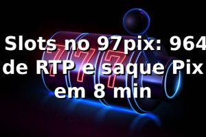 📊 Slots no 97pix: 96,4% de RTP e saque Pix em 8 min